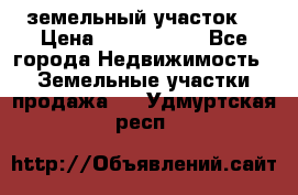 земельный участок  › Цена ­ 1 300 000 - Все города Недвижимость » Земельные участки продажа   . Удмуртская респ.